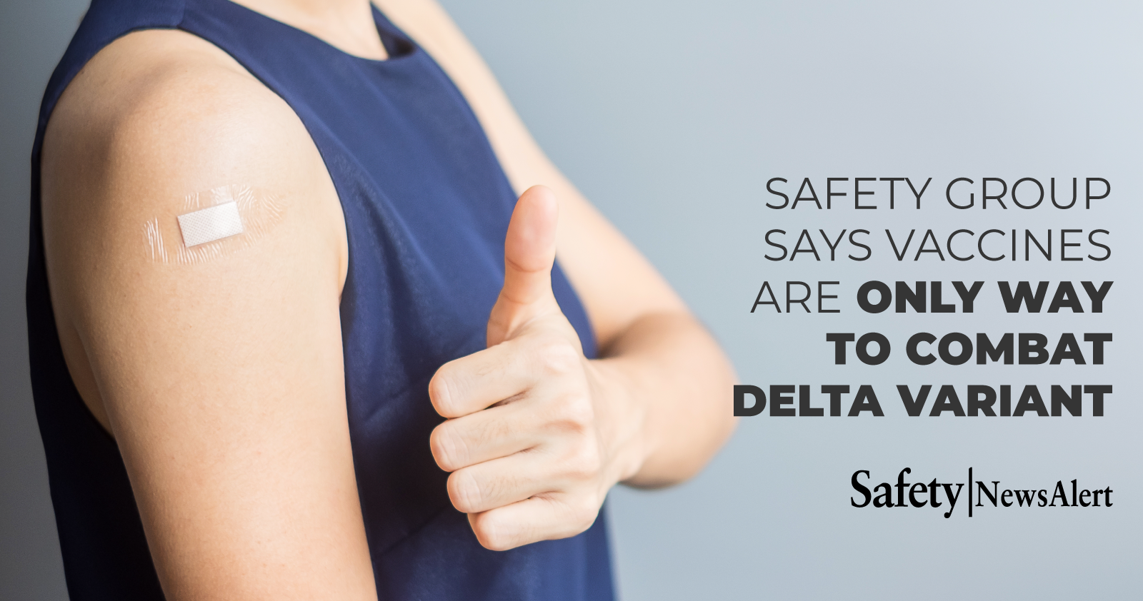 safety group says vaccines are only way to combat delta variant